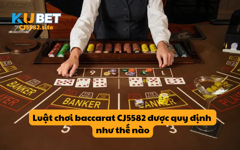 Luật chơi baccarat CJ5582 được quy định như thế nào